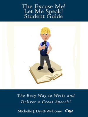 cover image of Excuse Me! Let Me Speak! Student Guide the Easy Way to Write and Deliver a Great Speech